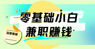 零基础小白兼职赚钱参考，及平台深度解析