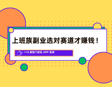 上班族副业选对赛道才赚钱！3 款热门试玩 APP 实测，这款堪称时间变现神器